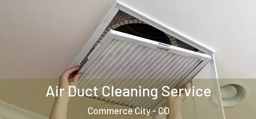  Air Duct Cleaning Service Commerce City - CO