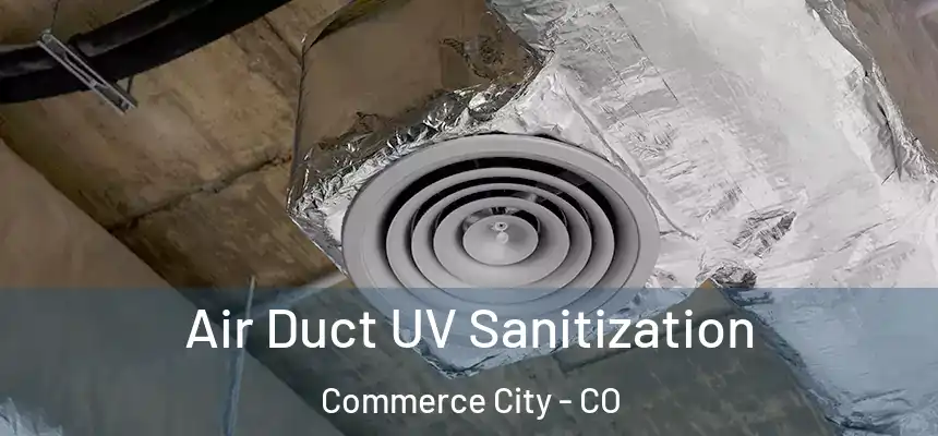 Air Duct UV Sanitization Commerce City - CO