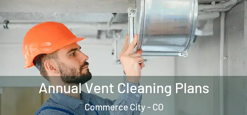 Annual Vent Cleaning Plans Commerce City - CO