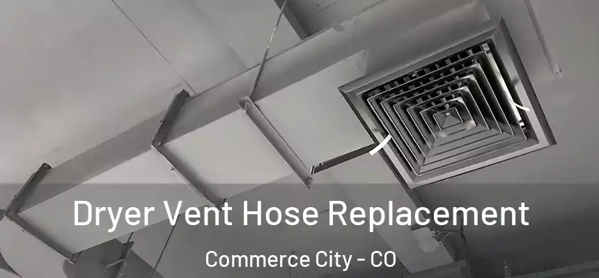  Dryer Vent Hose Replacement Commerce City - CO