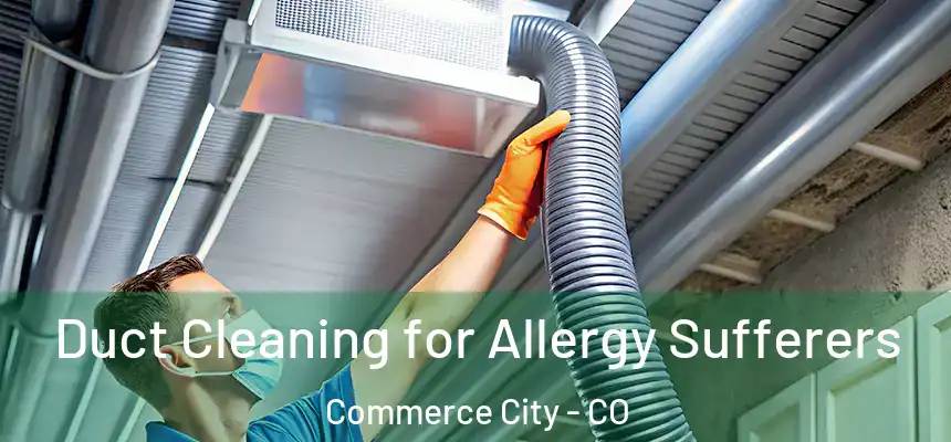  Duct Cleaning for Allergy Sufferers Commerce City - CO