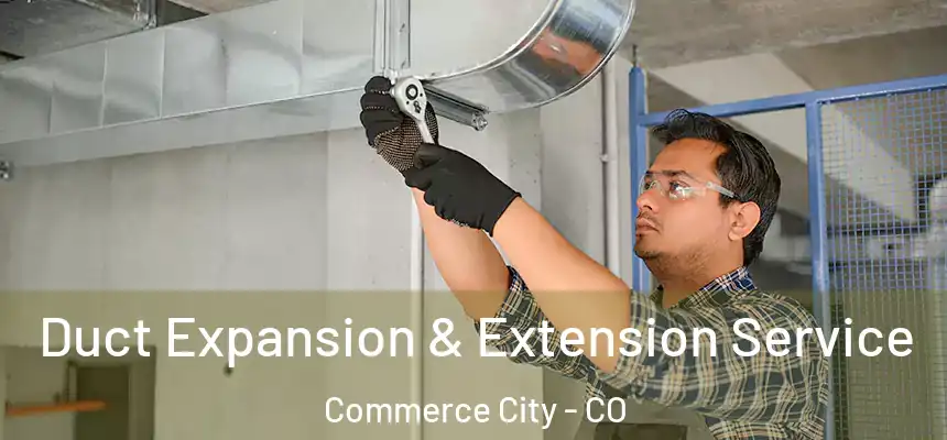  Duct Expansion & Extension Service Commerce City - CO