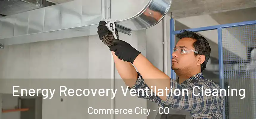  Energy Recovery Ventilation Cleaning Commerce City - CO