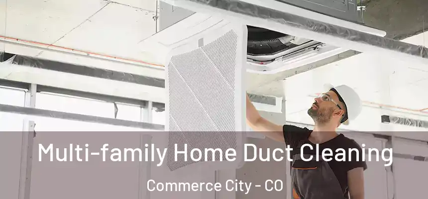  Multi-family Home Duct Cleaning Commerce City - CO