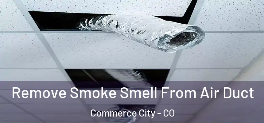 Remove Smoke Smell From Air Duct Commerce City - CO