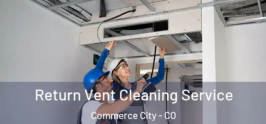  Return Vent Cleaning Service Commerce City - CO
