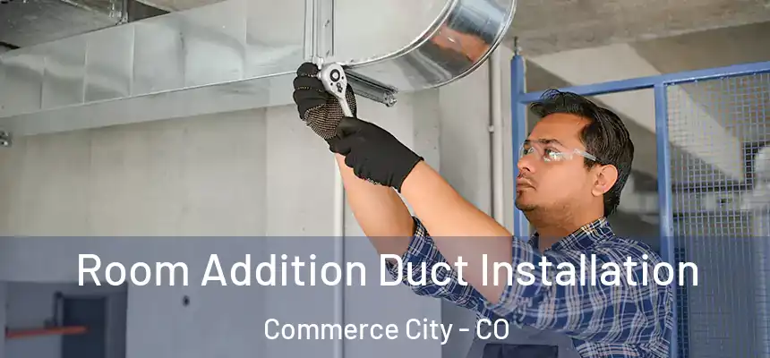  Room Addition Duct Installation Commerce City - CO