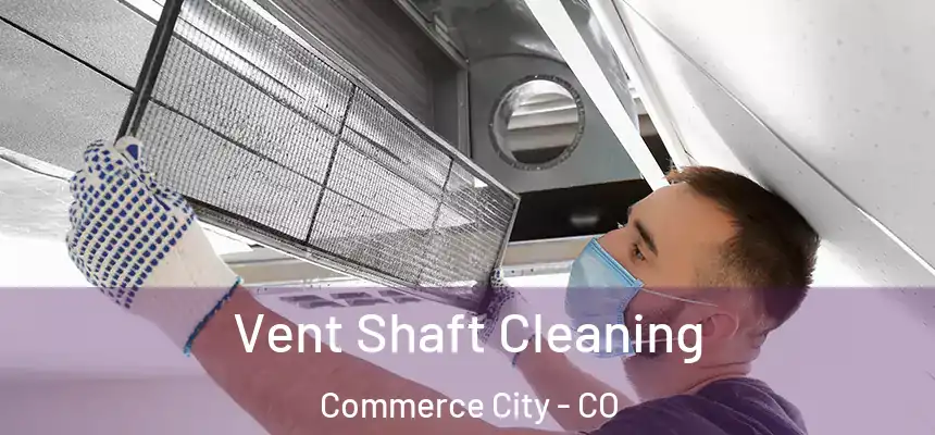  Vent Shaft Cleaning Commerce City - CO
