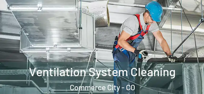  Ventilation System Cleaning Commerce City - CO